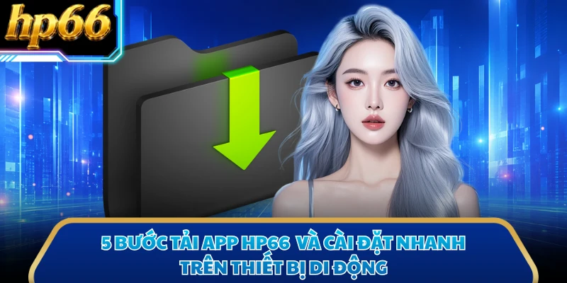 5 bước tải app HP66  và cài đặt nhanh trên thiết bị di động