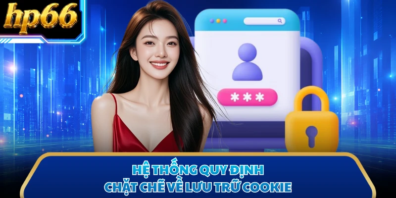Hệ thống quy định chặt chẽ về lưu trữ Cookie