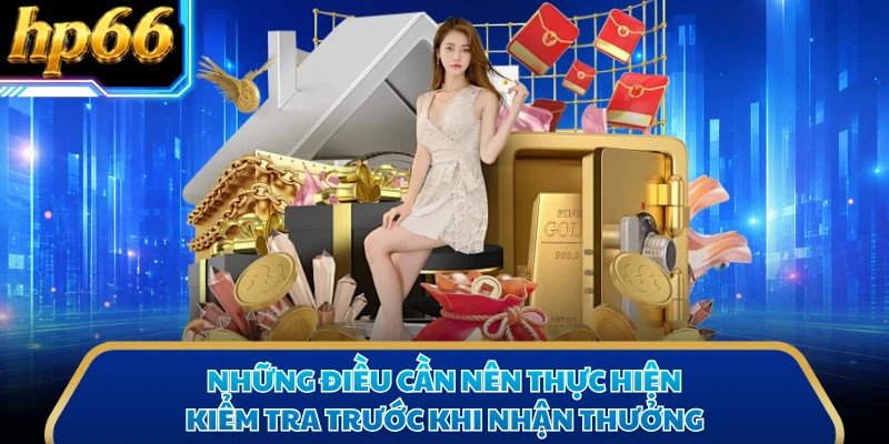 Những điều cần nên thực hiện kiểm tra trước khi nhận thưởng
