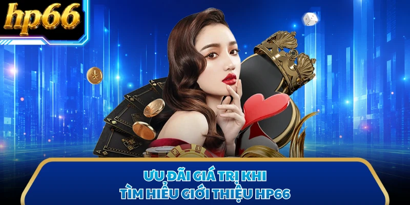 Ưu đãi giá trị khi tìm hiểu giới thiệu HP66 